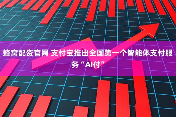 蜂窝配资官网 支付宝推出全国第一个智能体支付服务“AI付”