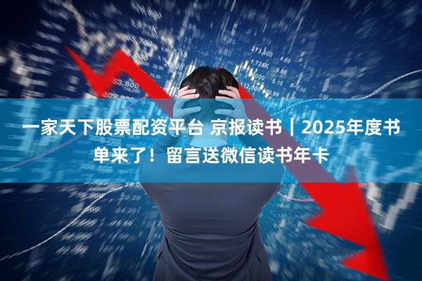 一家天下股票配资平台 京报读书｜2025年度书单来了！留言送微信读书年卡